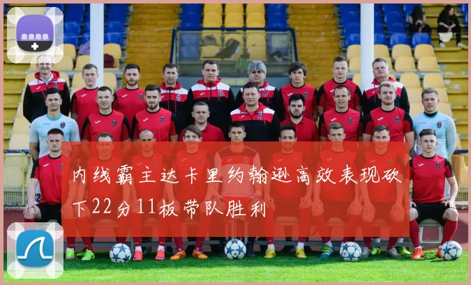 内线霸主达卡里约翰逊高效表现砍下22分11板带队胜利